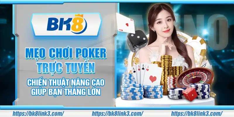 Mẹo chơi Poker trực tuyến – Chiến thuật nâng cao giúp bạn thắng lớn