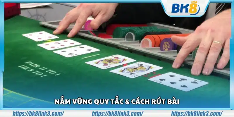 Nắm chắc quy tắc cùng cách rút bài chuẩn xác