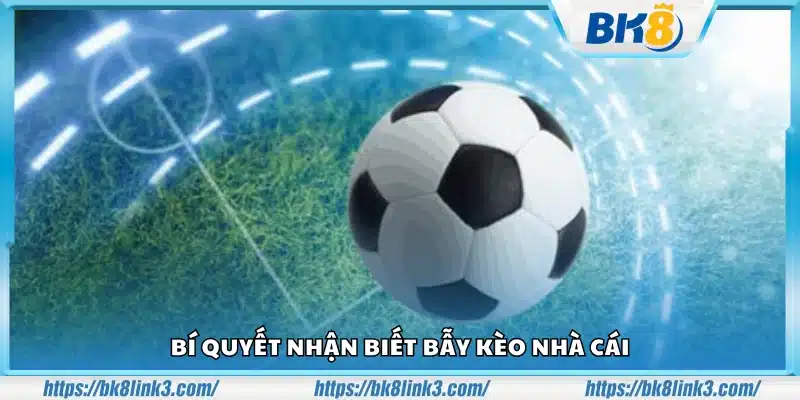 Bí quyết nhận biết bẫy kèo nhà cái để tránh mất tiền oan