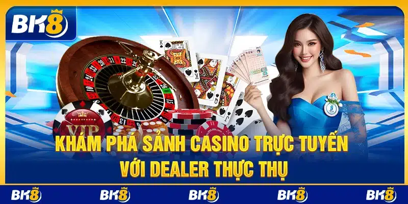 Khám phá sảnh Casino trực tuyến với dealer thực thụ